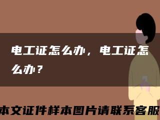 電工證怎么辦，電工證怎么辦？縮略圖