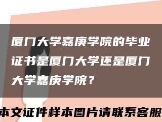 廈門大學嘉庚學院的畢業證書是廈門大學還是廈門大學嘉庚學院？縮略圖