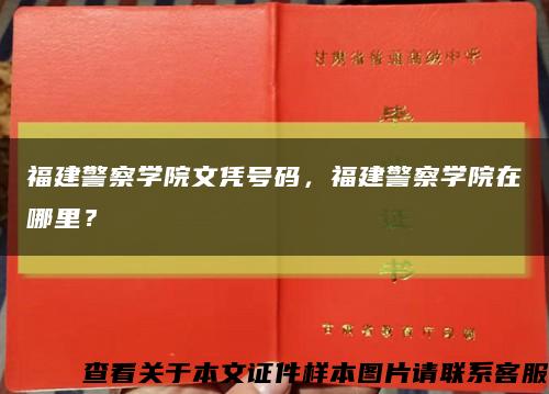 福建警察學院文憑號碼，福建警察學院在哪里？縮略圖