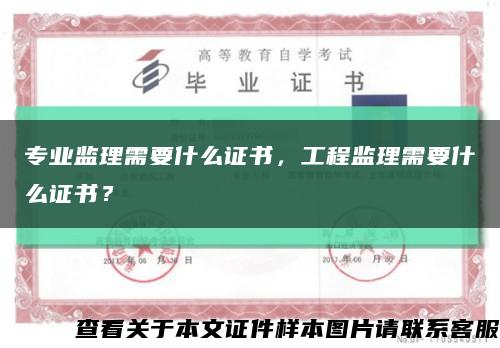 專業監理需要什么證書，工程監理需要什么證書？縮略圖