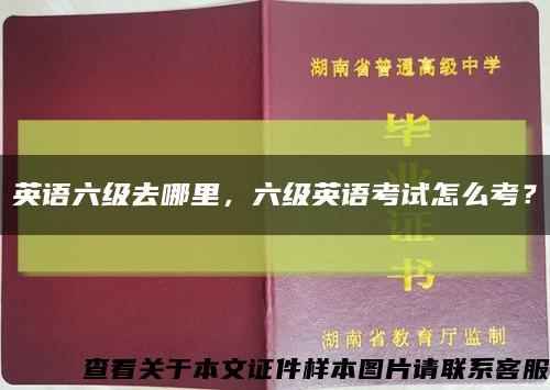 英語六級去哪里，六級英語考試怎么考？縮略圖