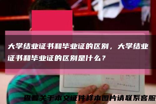大學結業證書和畢業證的區別，大學結業證書和畢業證的區別是什么？縮略圖