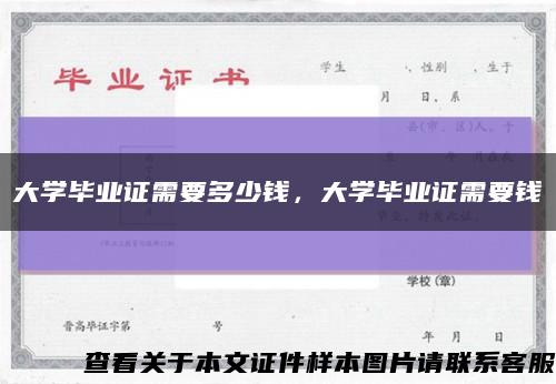 大學畢業證需要多少錢，大學畢業證需要錢縮略圖