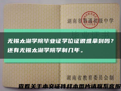 無錫太湖學院畢業證學位證很難拿到嗎？還有無錫太湖學院學制幾年?？s略圖