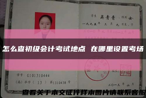 怎么查初級會計考試地點 在哪里設置考場縮略圖