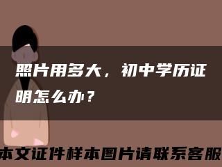 照片用多大，初中學歷證明怎么辦？縮略圖