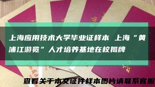 上海應用技術大學畢業證樣本 上?！包S浦江游覽”人才培養基地在校揭牌縮略圖