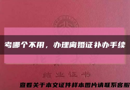 考哪個不用，辦理離婚證補辦手續縮略圖