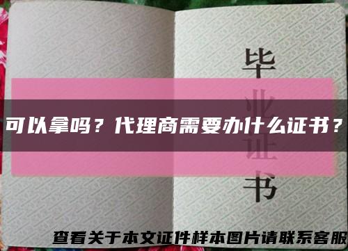 可以拿嗎？代理商需要辦什么證書？縮略圖