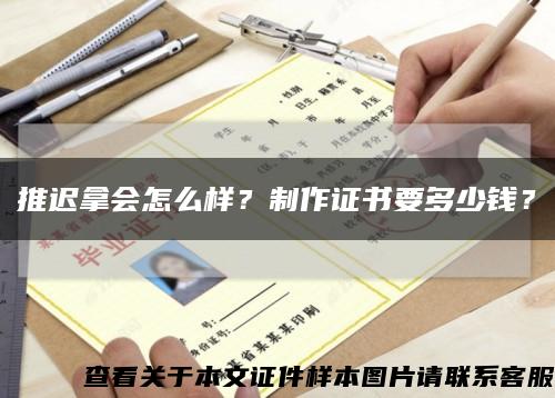 推遲拿會怎么樣？制作證書要多少錢？縮略圖