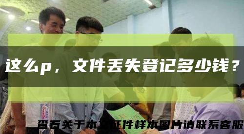 這么p，文件丟失登記多少錢？縮略圖