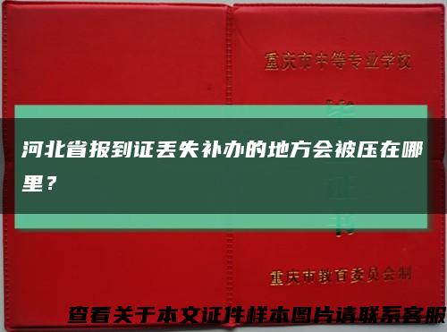 河北省報到證丟失補辦的地方會被壓在哪里？縮略圖