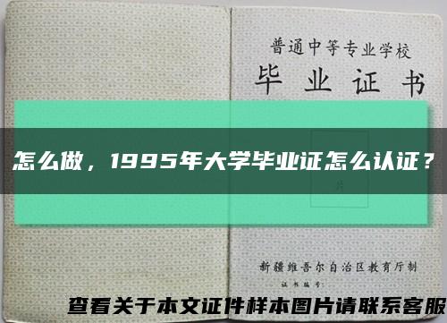 怎么做，1995年大學畢業證怎么認證？縮略圖