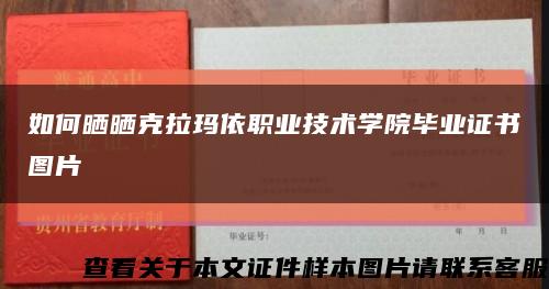 如何曬曬克拉瑪依職業技術學院畢業證書圖片縮略圖