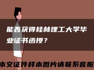 能否獲得桂林理工大學畢業證書函授？縮略圖