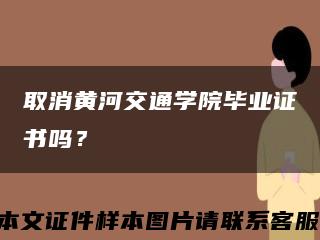取消黃河交通學院畢業證書嗎？縮略圖