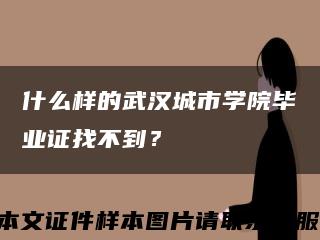 什么樣的武漢城市學院畢業證找不到？縮略圖