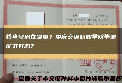 檢查號碼在哪里？重慶交通職業學院畢業證書好嗎？縮略圖