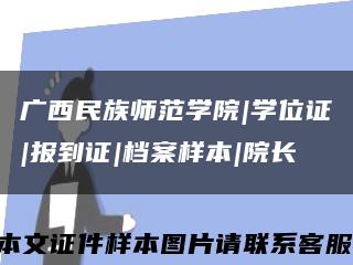 廣西民族師范學院|學位證|報到證|檔案樣本|院長縮略圖