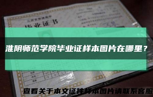 淮陰師范學院畢業證樣本圖片在哪里？縮略圖