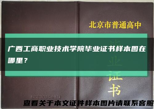 廣西工商職業技術學院畢業證書樣本圖在哪里？縮略圖