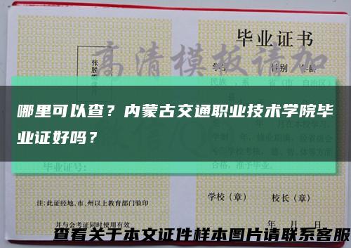 哪里可以查？內蒙古交通職業技術學院畢業證好嗎？縮略圖