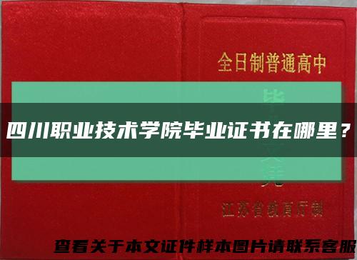 四川職業技術學院畢業證書在哪里？縮略圖