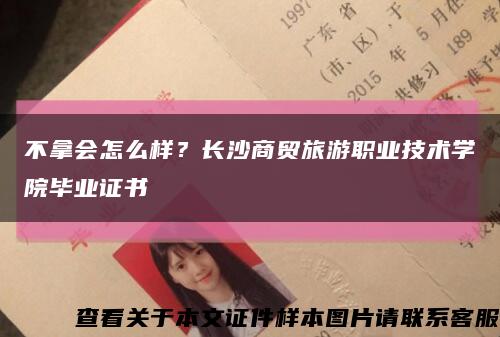 不拿會怎么樣？長沙商貿旅游職業技術學院畢業證書縮略圖