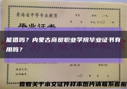 能借嗎？內蒙古商貿職業學院畢業證書有用嗎？縮略圖