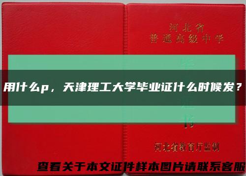 用什么p，天津理工大學畢業證什么時候發？縮略圖