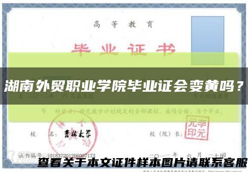 湖南外貿職業學院畢業證會變黃嗎？縮略圖