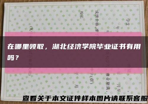 在哪里領取，湖北經濟學院畢業證書有用嗎？縮略圖