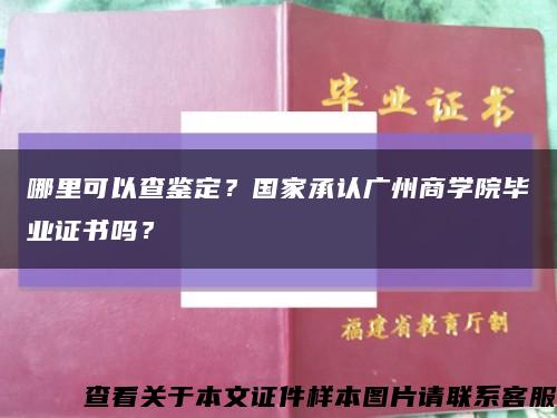 哪里可以查鑒定？國家承認廣州商學院畢業證書嗎？縮略圖