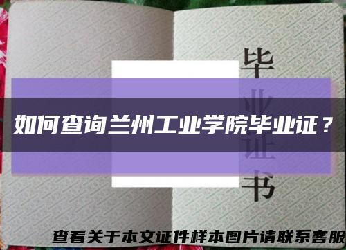 如何查詢蘭州工業學院畢業證？縮略圖