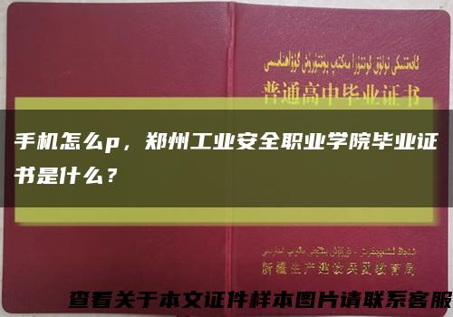 手機怎么p，鄭州工業安全職業學院畢業證書是什么？縮略圖