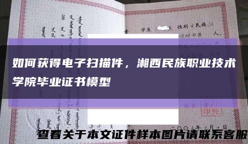 如何獲得電子掃描件，湘西民族職業技術學院畢業證書模型縮略圖