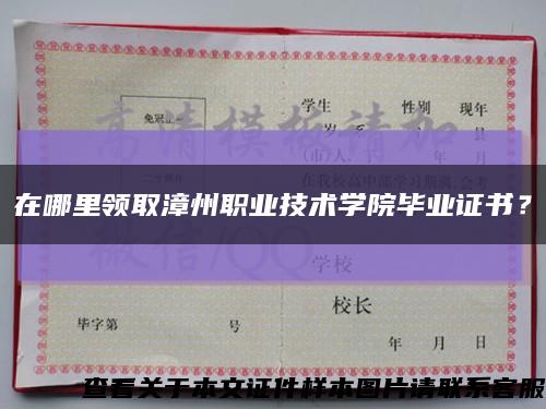 在哪里領取漳州職業技術學院畢業證書？縮略圖