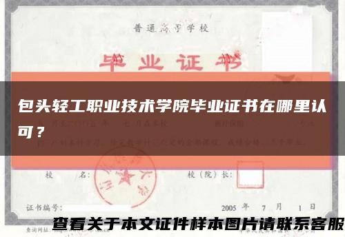 包頭輕工職業技術學院畢業證書在哪里認可？縮略圖