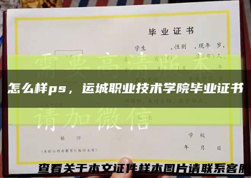 怎么樣ps，運城職業技術學院畢業證書縮略圖