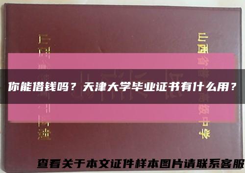 你能借錢嗎？天津大學畢業證書有什么用？縮略圖