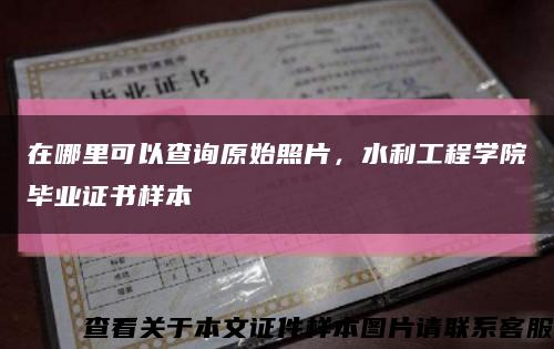 在哪里可以查詢原始照片，水利工程學院畢業證書樣本縮略圖