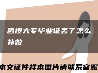 函授大專畢業證丟了怎么補救縮略圖