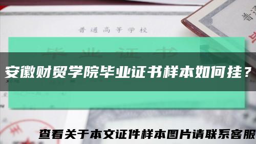 安徽財貿學院畢業證書樣本如何掛？縮略圖