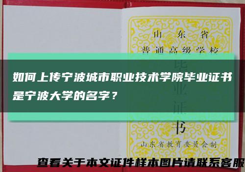 如何上傳寧波城市職業技術學院畢業證書是寧波大學的名字？縮略圖