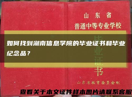 如何找到湖南信息學院的畢業證書和畢業紀念品？縮略圖