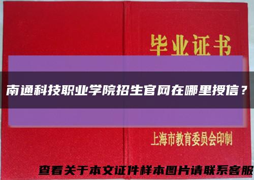 南通科技職業學院招生官網在哪里授信？縮略圖