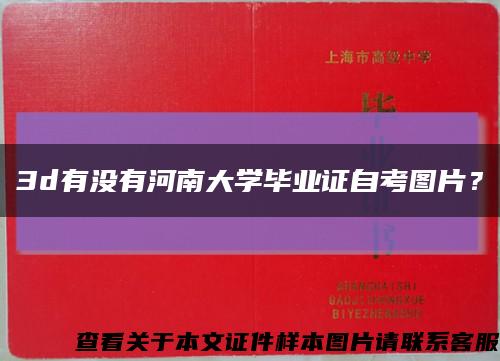 3d有沒有河南大學畢業證自考圖片？縮略圖