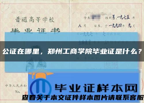 公證在哪里，鄭州工商學院畢業證是什么？縮略圖