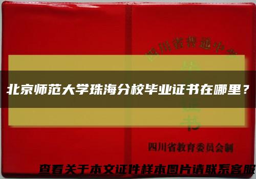 北京師范大學珠海分校畢業證書在哪里？縮略圖