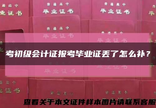 考初級會計證報考畢業證丟了怎么補？縮略圖